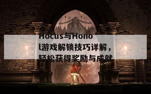 Hocus与Honol游戏解锁技巧详解，轻松获得奖励与成就