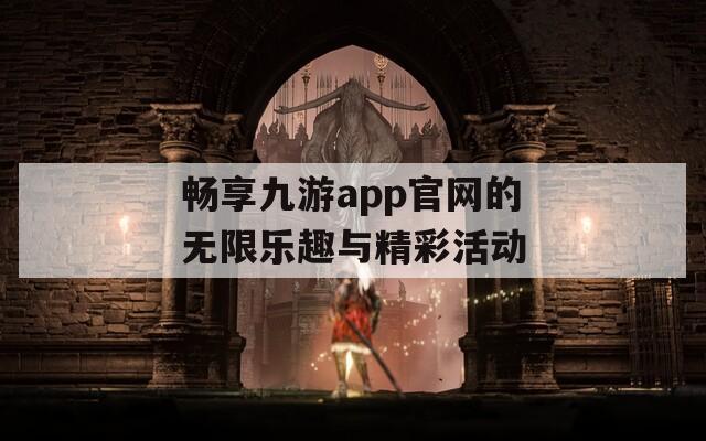 畅享九游app官网的无限乐趣与精彩活动