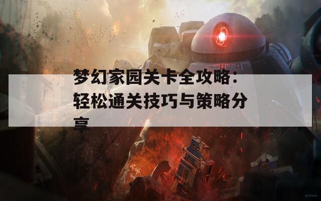 梦幻家园关卡全攻略：轻松通关技巧与策略分享