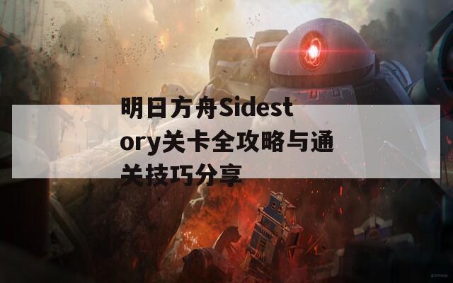 明日方舟Sidestory关卡全攻略与通关技巧分享