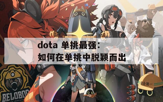 dota 单挑最强：如何在单挑中脱颖而出