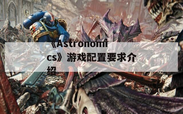 《Astronomics》游戏配置要求介绍