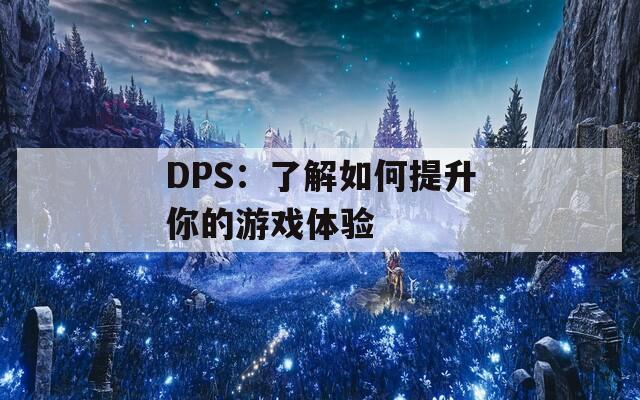 DPS：了解如何提升你的游戏体验