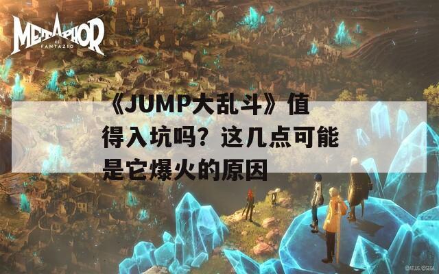 《JUMP大乱斗》值得入坑吗？这几点可能是它爆火的原因