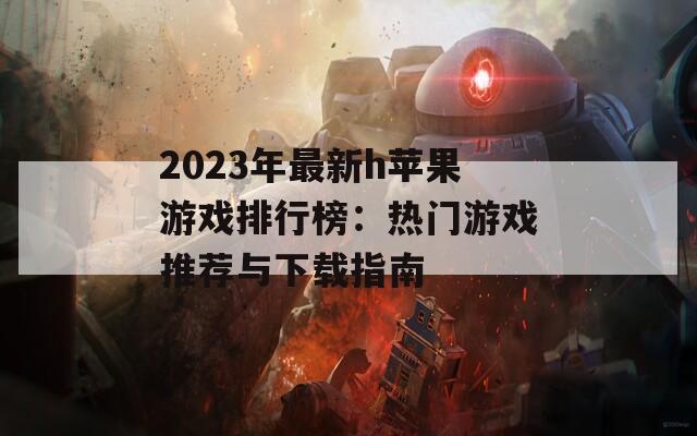 2023年最新h苹果游戏排行榜：热门游戏推荐与下载指南