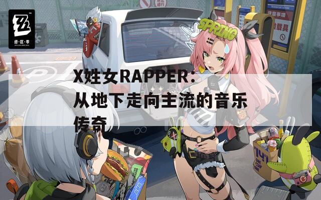 X姓女RAPPER：从地下走向主流的音乐传奇