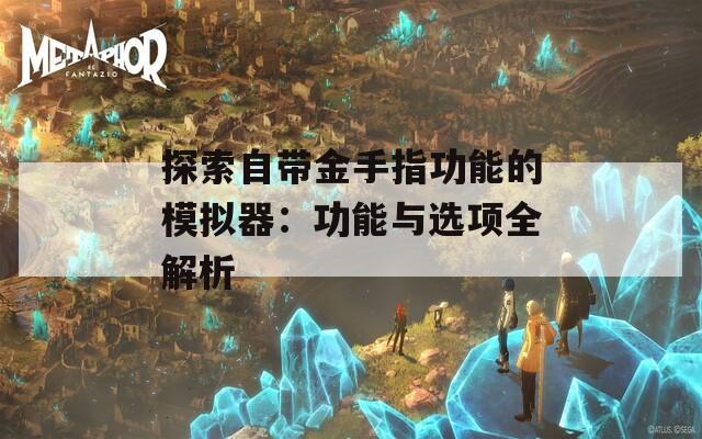 探索自带金手指功能的模拟器：功能与选项全解析