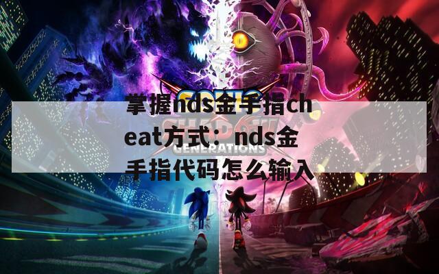 掌握nds金手指cheat方式：nds金手指代码怎么输入