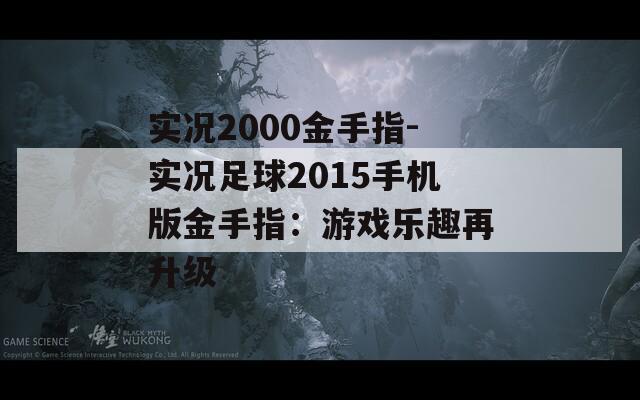 实况2000金手指-实况足球2015手机版金手指：游戏乐趣再升级