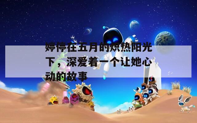 婷停在五月的炽热阳光下，深爱着一个让她心动的故事