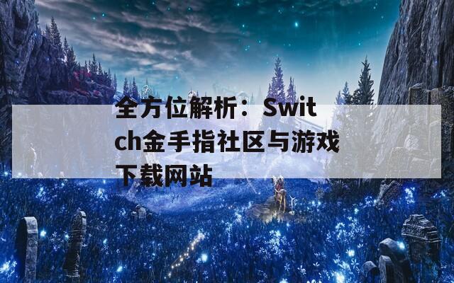 全方位解析：Switch金手指社区与游戏下载网站