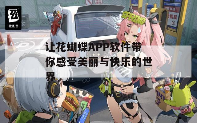 让花蝴蝶APP软件带你感受美丽与快乐的世界