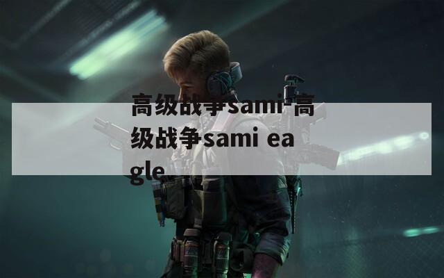 高级战争sami-高级战争sami eagle